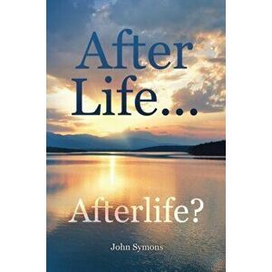 After Life ... Afterlife?, Paperback - John Symons imagine