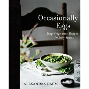 Occasionally Eggs. Simple Vegetarian Recipes for Every Season, Hardback - Alexandra Daum imagine