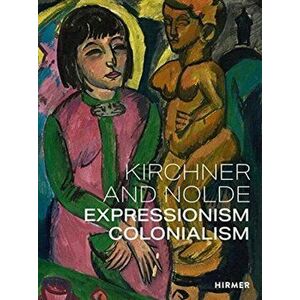 Kirchner and Nolde (Multi-lingual edition). Art. Power. Colonialism, Paperback - Anna Vestergaard imagine