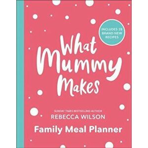 What Mummy Makes Family Meal Planner. Includes 28 brand new recipes, Paperback - Rebecca Wilson imagine