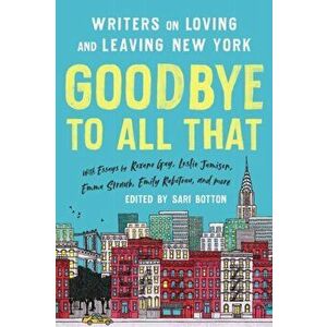 Goodbye to All That (Revised Edition). Writers on Loving and Leaving New York, Paperback - Sari Botton imagine