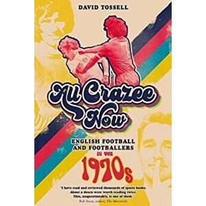 All Crazee Now. English Football and Footballers in the 1970s, Hardback - David Tossell imagine