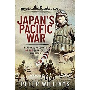 Japan's Pacific War. Personal Accounts of the Emperor's Warriors, Hardback - Peter Williams imagine