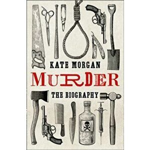 Murder: The Biography, Hardback - Kate Morgan imagine