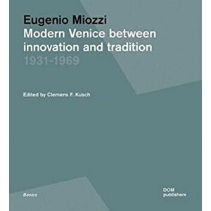 Eugenio Miozzi. Modern Venice between Innovation and Tradition 1931-1969, Paperback - Clemens F. Kusch imagine