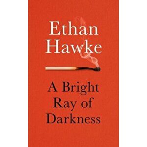Bright Ray of Darkness, Hardback - Ethan Hawke imagine