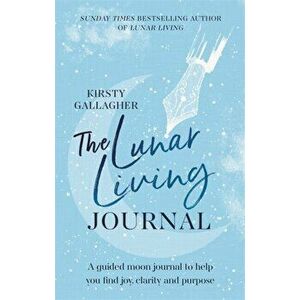 Lunar Living Journal. A guided moon journal to help you find joy, clarity and purpose, Hardback - Kirsty Gallagher imagine