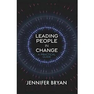 Leading People in Change. A Practical Guide, Paperback - Jennifer Bryan imagine