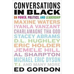Conversations in Black. On Power, Politics, and Leadership, Paperback - Ed Gordon imagine