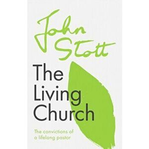 Living Church. The Convictions Of A Lifelong Pastor, Paperback - John Stott imagine