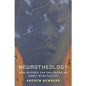 Neurotheology. How Science Can Enlighten Us About Spirituality, Paperback - Andrew Newberg imagine