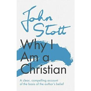 Why I am a Christian. A Clear, Compelling Account Of The Basis Of The Author's Belief, Paperback - John Stott imagine