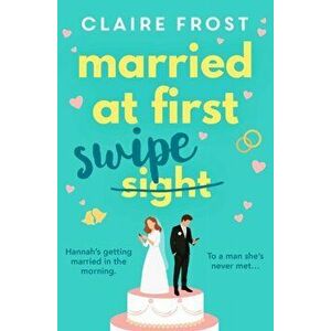 Married at First Swipe. The most hilarious and heart-warming story you'll read this Spring!, Paperback - Claire Frost imagine