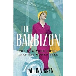 Barbizon. The New York Hotel That Set Women Free, Hardback - Paulina Bren imagine