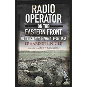 Radio Operator on the Eastern Front. An Illustrated Memoir, 1940-1949, Hardback - Erhard Steiniger imagine