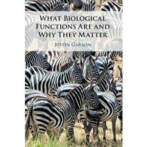 What Biological Functions Are and Why They Matter, Paperback - Justin Garson imagine