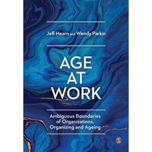Age at Work. Ambiguous Boundaries of Organizations, Organizing and Ageing, Paperback - Wendy Parkin imagine