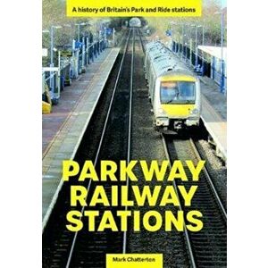 Parkway Railway Stations. A history of Britain's Park and Ride stations, Paperback - Mark Chatterton imagine