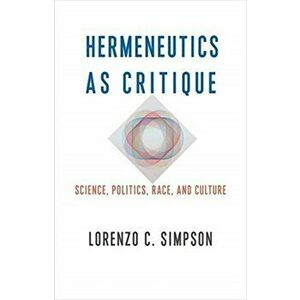 Hermeneutics as Critique. Science, Politics, Race, and Culture, Paperback - Lorenzo C. Simpson imagine