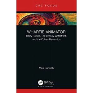 Wharfie Animator. Harry Reade, The Sydney Waterfront, and the Cuban Revolution, Paperback - Max Bannah imagine