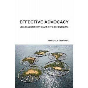 Effective Advocacy. Lessons from East Asia's Environmentalists, Paperback - Mary Alice Haddad imagine