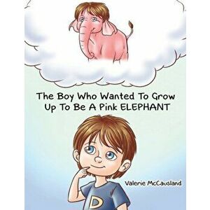 Boy Who Wanted to Grow Up to Be a Pink Elephant, Hardback - Valerie Mccausland imagine