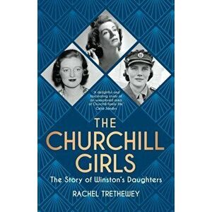 Churchill Girls. The Story of Winston's Daughters, Hardback - Rachel Trethewey imagine