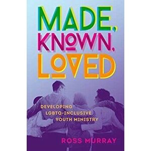 Made, Known, Loved. Developing LGBTQ-Inclusive Youth Ministry, Paperback - Ross Murray imagine