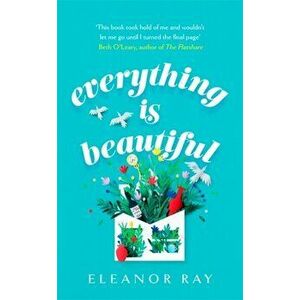 Everything is Beautiful: an unforgettable debut with a huge heart, Hardback - Eleanor Ray imagine