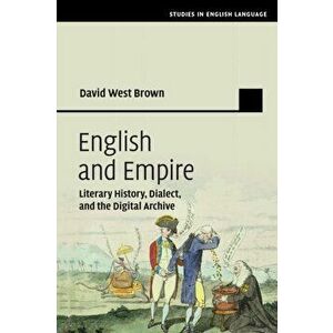 English and Empire. Literary History, Dialect, and the Digital Archive, Paperback - David West Brown imagine