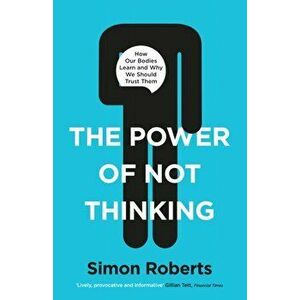 Power of Not Thinking. How Our Bodies Learn and Why We Should Trust Them, Hardback - Dr Simon Roberts imagine