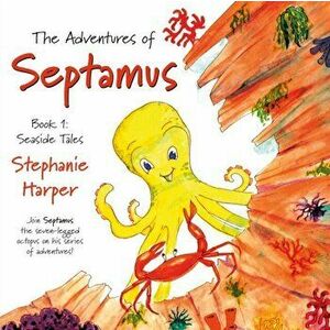 Adventures of Septamus. Book 1: Seaside Tales, Paperback - Stephanie A. Harper imagine