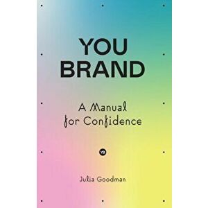 You brand. A Manual for Confidence, Paperback - Julia Goodman imagine