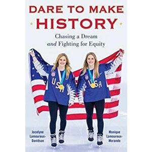 Dare to Make History. Chasing a Dream and Fighting for Equity, Hardback - Jocelyne Lamoureux-Davidson imagine