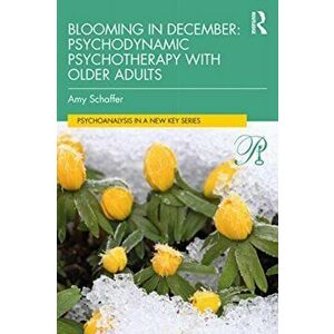 Blooming in December: Psychodynamic Psychotherapy With Older Adults, Paperback - Amy Schaffer imagine