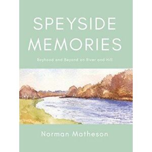 Speyside Memories. Boyhood and Beyond on River and Hill, Hardback - Norman Matheson imagine