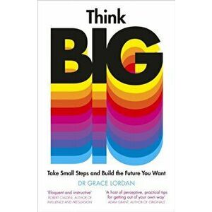 Think Big. Take Small Steps and Build the Future You Want, Paperback - Dr Grace Lordan imagine
