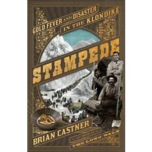 Stampede. Gold Fever and Human Disaster in the Klondike, Hardback - Brian Castner imagine