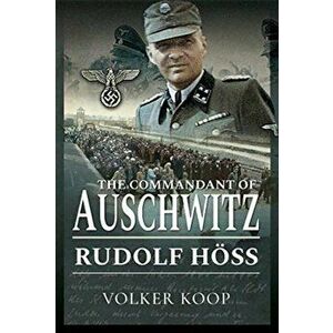 Commandant of Auschwitz. Rudolf Hoss, Hardback - Volker Koop imagine