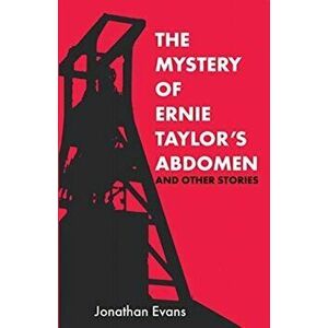 Mystery Of Ernie Taylor's Abdomen And Other Stories, Paperback - Jonathan Evans imagine