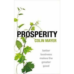 Prosperity. Better Business Makes the Greater Good, Paperback - Colin Mayer imagine