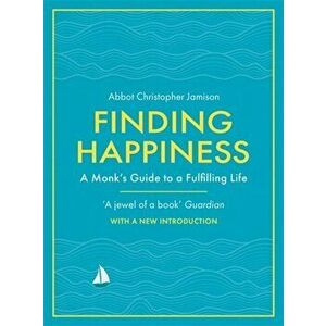 Finding Happiness. A monk's guide to a fulfilling life, Paperback - Father Christopher Osb Jamison imagine