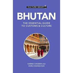 Bhutan - Culture Smart!. The Essential Guide to Customs & Culture, Paperback - Dorji Wangchuk imagine