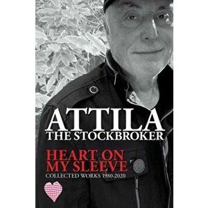 Heart On My Sleeve, Paperback - Attila The Stockbroker imagine