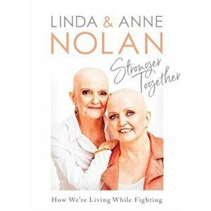 Stronger Together. How We're Living While Fighting, Hardback - Linda Nolan imagine