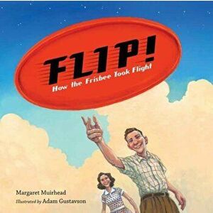 Flip! How the Frisbee Took Flight, Hardback - Adam Gustavson imagine