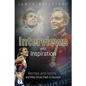 Interviews with Inspiration. Heroes and Icons... and What Drives Them to Succeed, Hardback - James Willstrop imagine