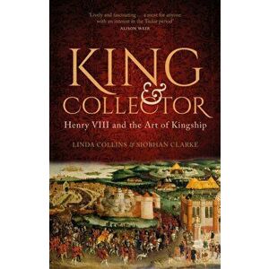 King and Collector. Henry VIII and the Art of Kingship, Hardback - Siobhan Clarke imagine