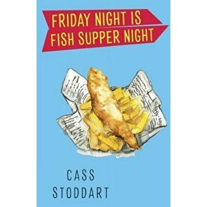 Friday Night is Fish Supper Night, Paperback - Cass Stoddart imagine