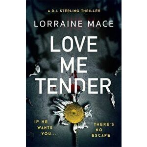 Love Me Tender. An unflinching, twisty and jaw-dropping thriller (Book Five, DI Sterling Series), Paperback - Lorraine Mace imagine